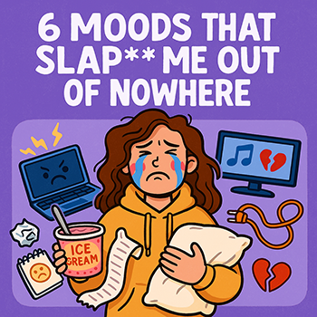 The 6 Moods That Slap Me Out Of Nowhere