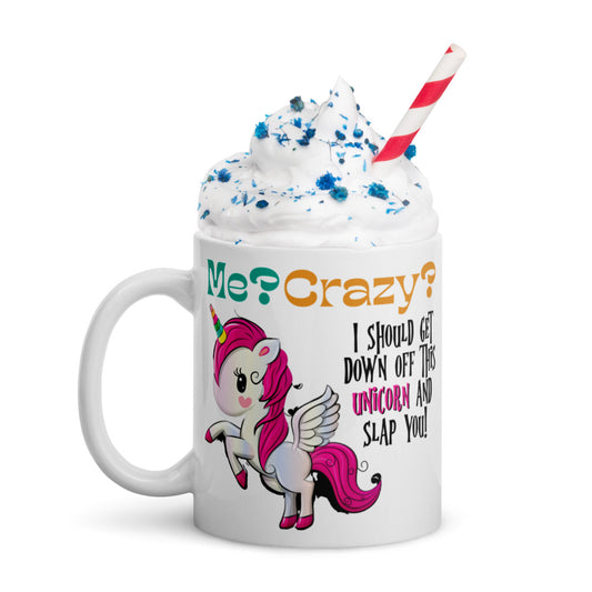 Me? Crazy? Climb Down Off Unicorn / Funny Coffee Mug